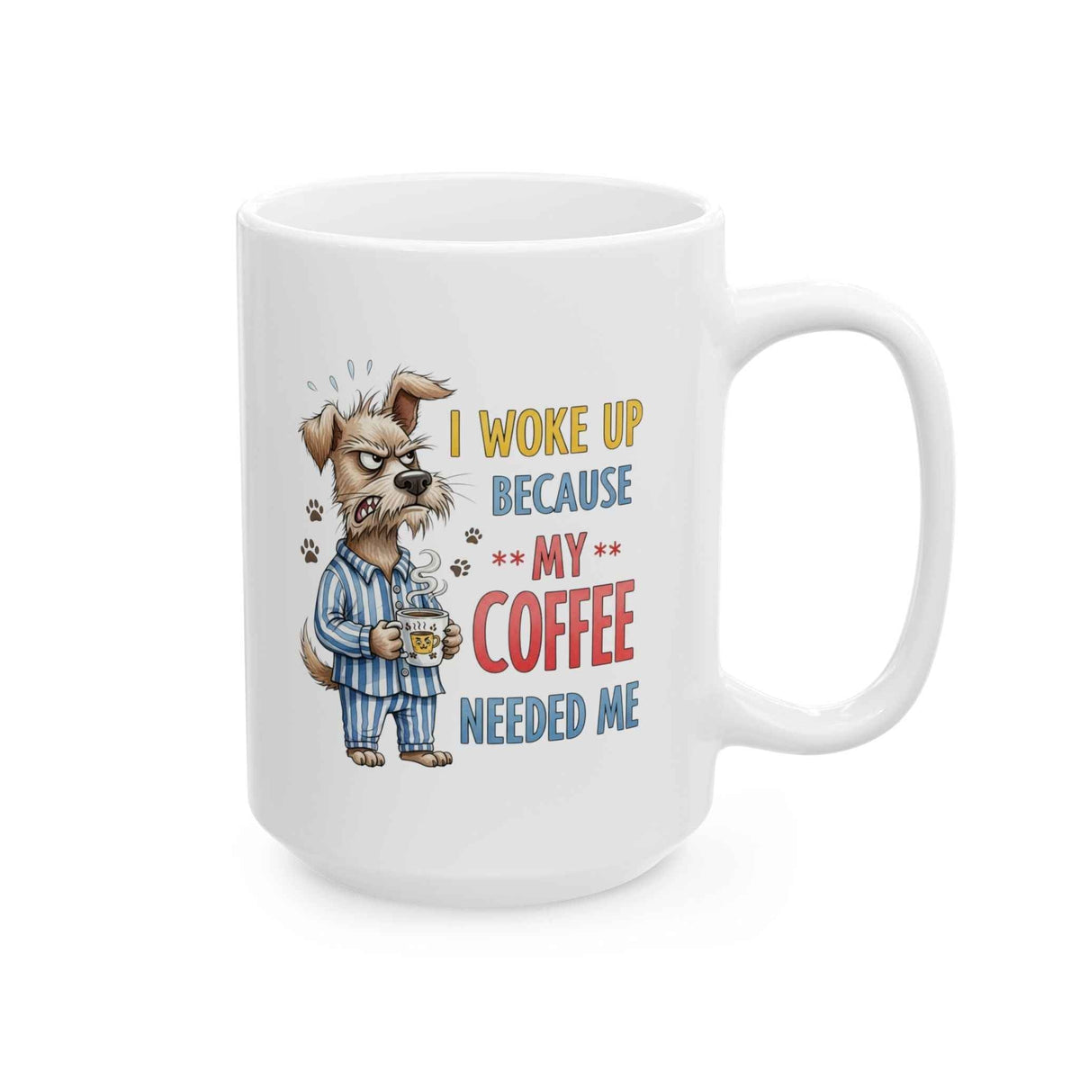 Funny Dog Coffee Mug - "Don't Wake Me Up Because My Coffee Needs Me"
